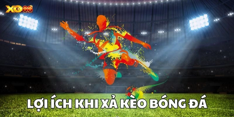 Lợi ích khi Xả Kèo bóng đá