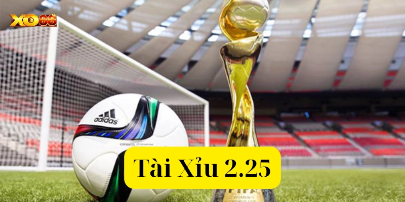 Tài Xỉu 2.25 trong bóng đá – Ý nghĩa và cách chơi đúng đắn