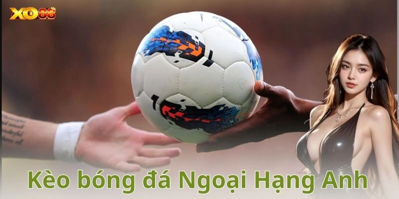 Tại sao kèo bóng đá Ngoại Hạng Anh lại hấp dẫn người chơi?