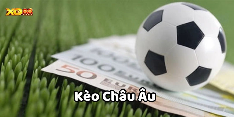 Kèo Châu Âu là gì?