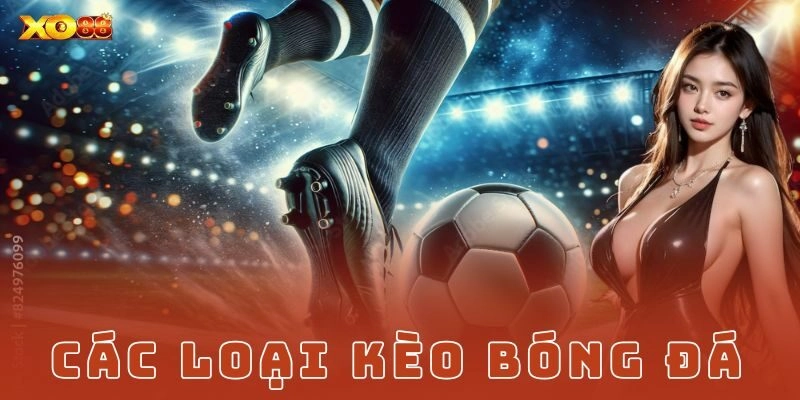 Tổng quan về các loại kèo bóng đá